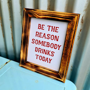 Be The Reason Somebody Drinks Today Sign